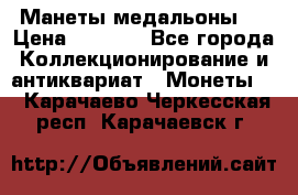 Манеты медальоны 1 › Цена ­ 7 000 - Все города Коллекционирование и антиквариат » Монеты   . Карачаево-Черкесская респ.,Карачаевск г.